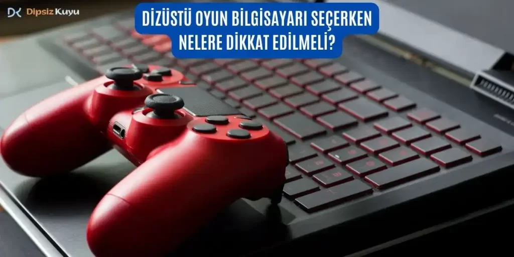 Dizüstü Oyun Bilgisayarı Seçerken Nelere Dikkat Edilmeli? 2026 Güncel Bilgi