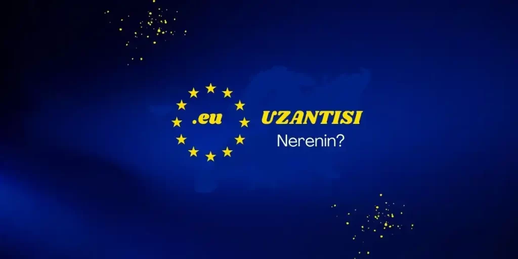 .eu Uzantısı Nerenin? EU Neresi? 2026 Hangi Ülkeler Var?