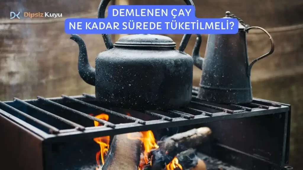 demlenen cay ne kadar surede tuketilmeli