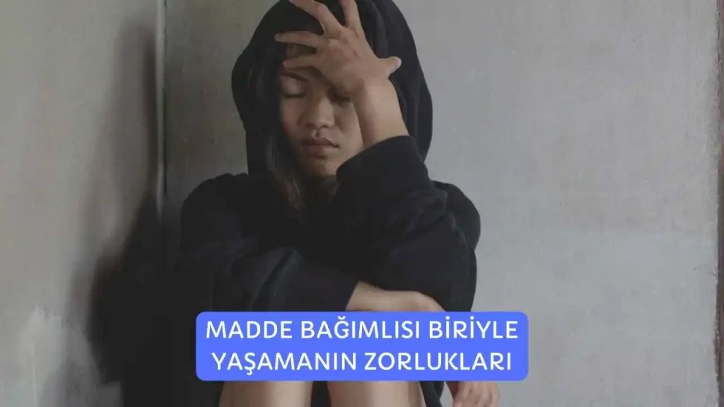 Madde Bağımlısı Biriyle Yaşamanın Zorlukları | Tedavi ve Öneriler 2026