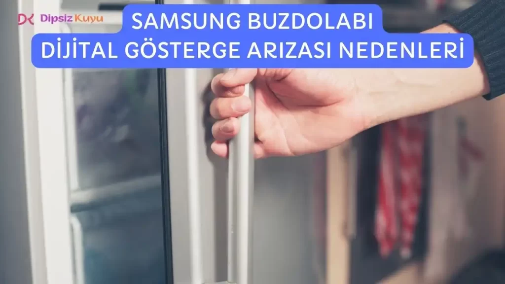 Samsung Buzdolabı Dijital Gösterge Arızası Nedenleri 2026 Doğru Bilgi