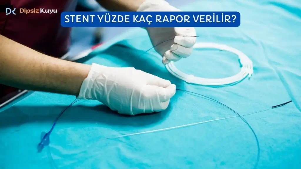 Stent Yüzde Kaç Rapor Verilir? Stent Takılan Hastaların Rapor Oranı 2026