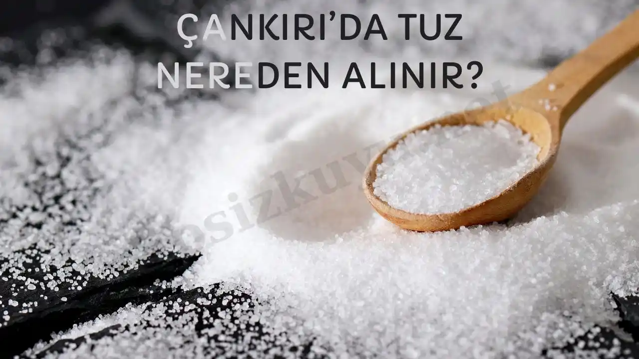 Çankırı’da Tuz Nereden Alınır? Çankırı Tuz Mağarası Nerede?