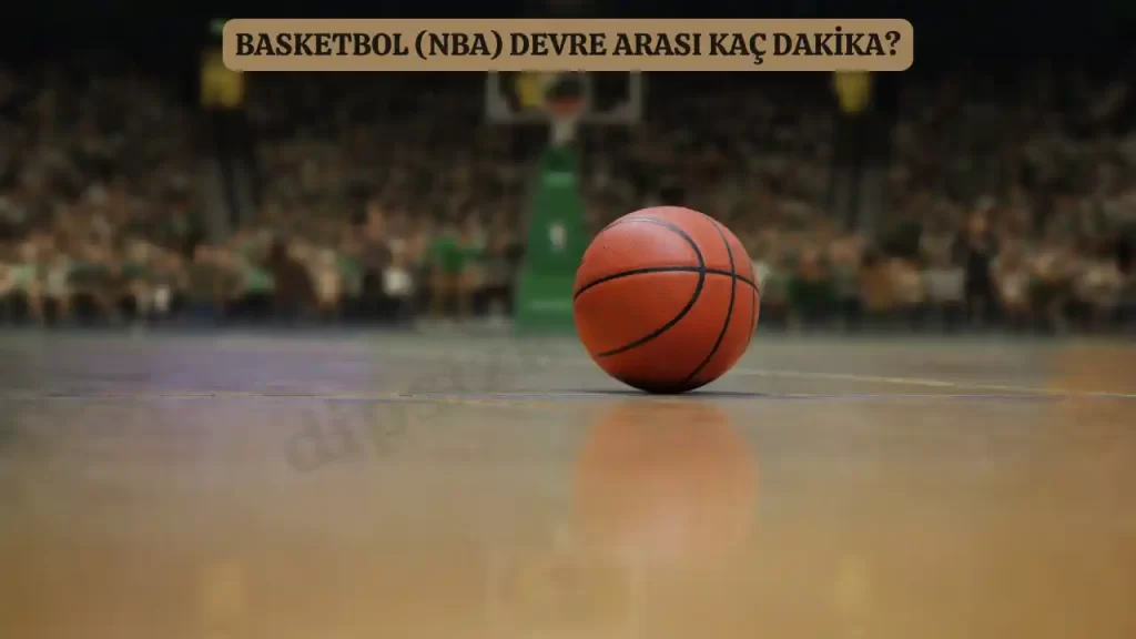 NBA Devre Arası Kaç Dakika? Basketbol Devre Arası Kaç Dk?