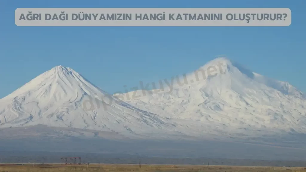 Ağrı Dağı Dünyamızın Hangi Katmanını Oluşturur? 3 Soru 3 Cevap