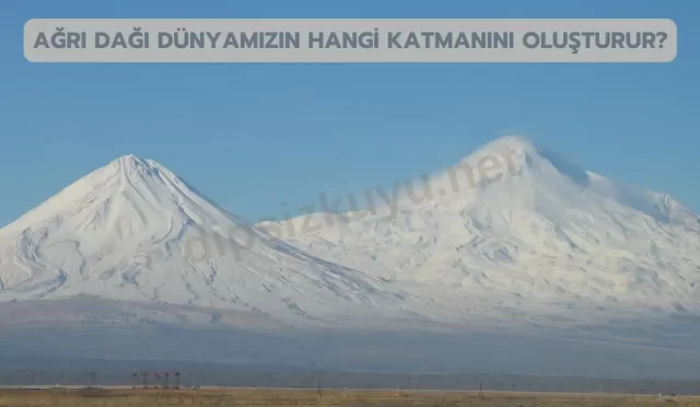 agri dagi dunyamizin hangi katmanini olusturur