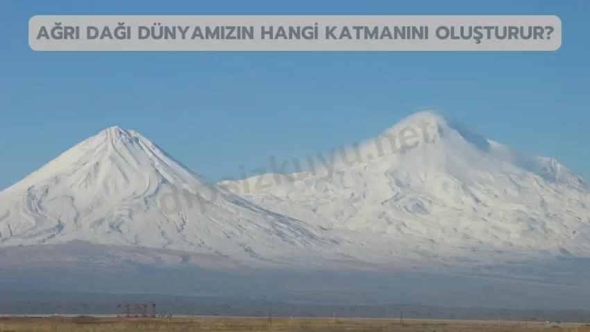 Ağrı Dağı Dünyamızın Hangi Katmanını Oluşturur? 3 Soru 3 Cevap