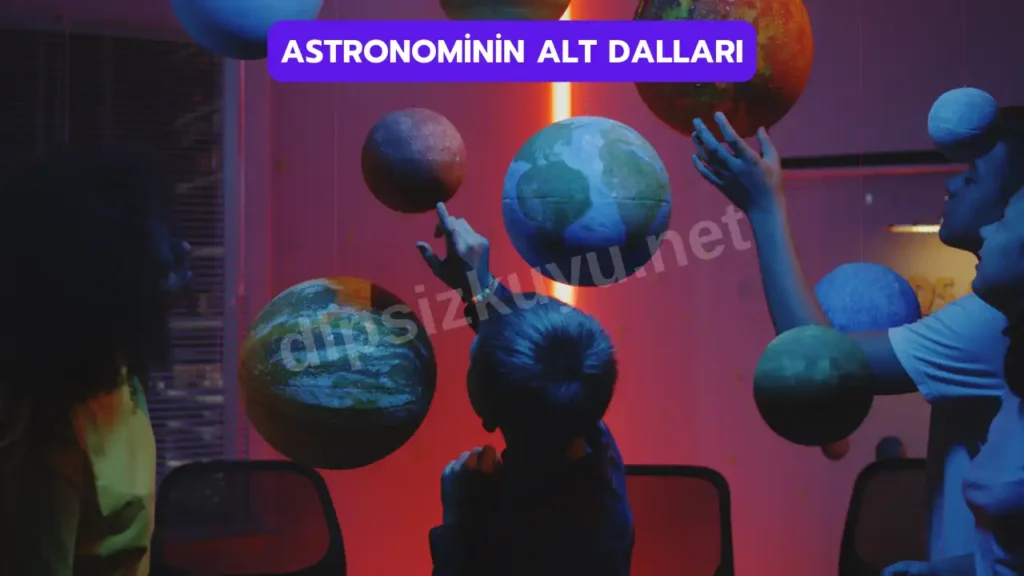 Astronominin Alt Dalları​ Nelerdir?