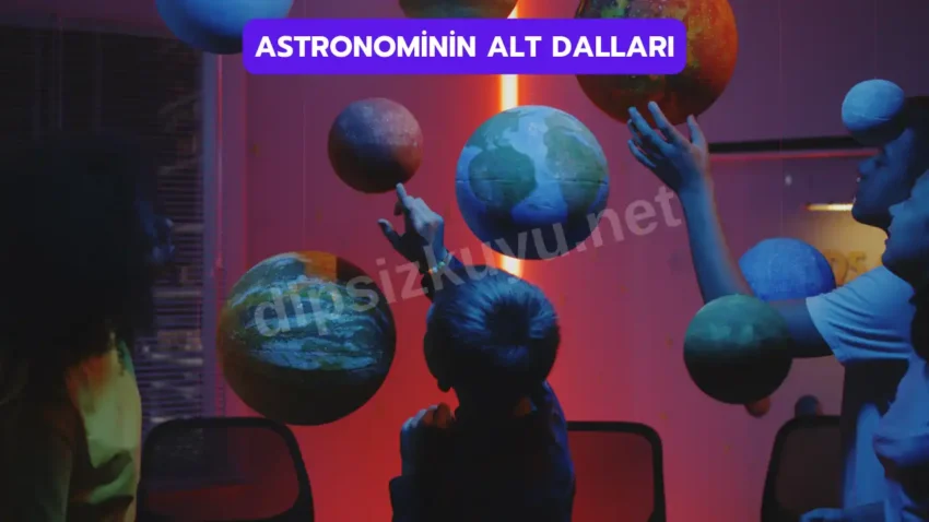 Astronominin Alt Dalları​ Nelerdir?